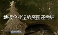 地板企業逆勢突圍還需結合自身實際情況