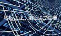 地板企業(yè)，創(chuàng)新也是需要計(jì)劃的!