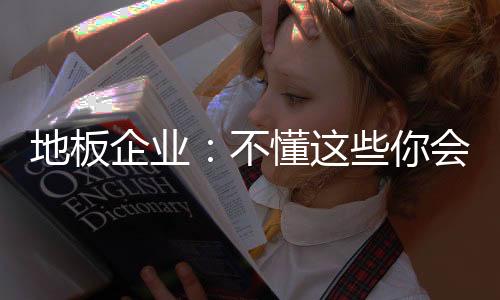 地板企業：不懂這些你會“被out”!