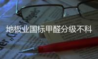 地板業國標甲醛分級不科學 標準望升級