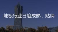 地板行業(yè)日趨成熟，貼牌企業(yè)還應(yīng)穩(wěn)抓品牌品質(zhì)