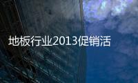 地板行業(yè)2013促銷活動鋪天蓋地 銷量不溫不火