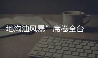 地溝油風(fēng)暴”席卷全臺 毒油震撼彈臺235廠淪陷