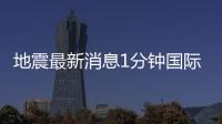 地震最新消息1分鐘國際體育新聞報道，搜狐體育中超新聞