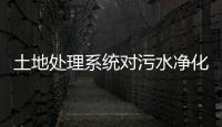 土地處理系統對污水凈化的主要原理
