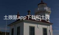 土撥鼠app下載和土拔鼠科技軟件下載的詳細介紹