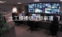 土工膜接縫注意事項