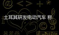 土耳其研發(fā)電動汽車 稱其比特斯拉更好