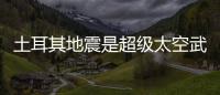 土耳其地震是超級太空武器引發(fā)的?這是什么情況？？