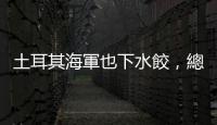 土耳其海軍也下水餃，總統埃爾多安一次接收四艘國產軍艦