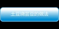 土豆燒蕓豆的做法