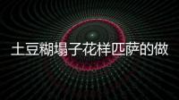 土豆糊塌子花樣匹薩的做法