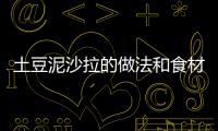 土豆泥沙拉的做法和食材用料及健康功效