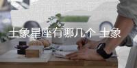土象星座有哪幾個 土象星座有哪些