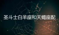 圣斗士白羊座和天蝎座配對 圣斗士白羊座和天蝎座配對嗎