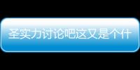 圣實力討論吧這又是個什么梗?
