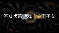 圣女貞德游戲（關(guān)于圣女貞德游戲的基本情況說明介紹）