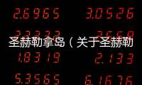 圣赫勒拿島（關于圣赫勒拿島的基本情況說明介紹）