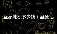 圣象地板多少錢（圣象地板價格表）