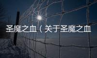 圣魔之血（關(guān)于圣魔之血的基本情況說(shuō)明介紹）