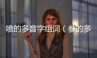 噴的多音字組詞（參的多音字組詞）