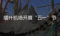 喀什機場開展“五一”節前消防安全專項檢查