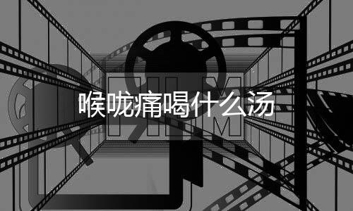 喉嚨痛喝什么湯