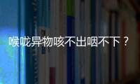 喉嚨異物咳不出咽不下？當(dāng)心是“梅核氣”