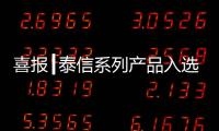 喜報┃泰信系列產品入選中國電力建設企業協會首批推廣目錄
