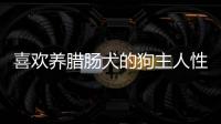 喜歡養(yǎng)臘腸犬的狗主人性格