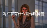 喝紅茶有什么副作用科普