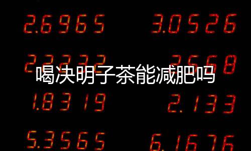 喝決明子茶能減肥嗎