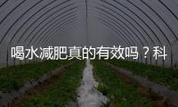 喝水減肥真的有效嗎？科學(xué)解讀喝水減肥的正確方法