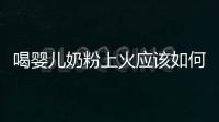 喝嬰兒奶粉上火應該如何辦