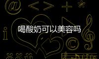 喝酸奶可以美容嗎