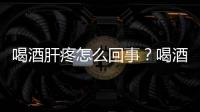 喝酒肝疼怎么回事？喝酒會得肝癌嗎？