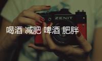 喝酒 減肥 啤酒 肥胖