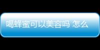 喝蜂蜜可以美容嗎 怎么喝