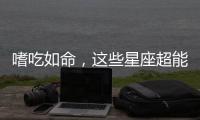 嗜吃如命，這些星座超能吃!