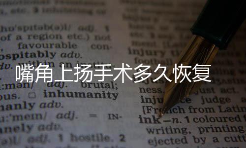 嘴角上揚手術多久恢復 嘴角上揚手術恢復期多長時間