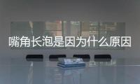 嘴角長泡是因為什么原因（嘴唇潰瘍的成因和治療方法）