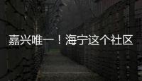 嘉興唯一！海寧這個社區獲評全國先進！