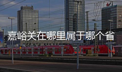 嘉峪關(guān)在哪里屬于哪個(gè)省（嘉峪關(guān)在哪里）
