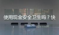 使用現(xiàn)金安全衛(wèi)生嗎？快來看央行最新回應(yīng)
