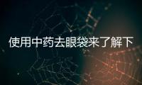 使用中藥去眼袋來(lái)了解下吧