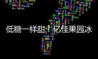 低糖一樣甜！億佳果園冰果粒果汁決勝市場！