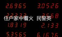 住戶家中著火  民警英勇救出9旬老人