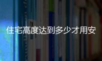 住宅高度達(dá)到多少才用安全玻璃？,玻璃技術(shù)