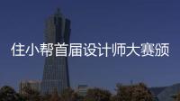 住小幫首屆設(shè)計師大賽頒獎典禮開幕在即,更多精彩盡在1月5日