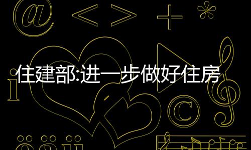 住建部:進(jìn)一步做好住房和城鄉(xiāng)建設(shè)領(lǐng)域安全生產(chǎn)工作